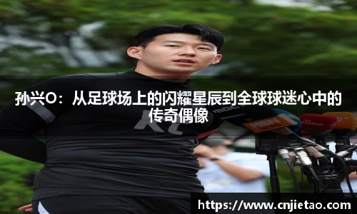 孙兴O：从足球场上的闪耀星辰到全球球迷心中的传奇偶像