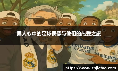 男人心中的足球偶像与他们的热爱之旅